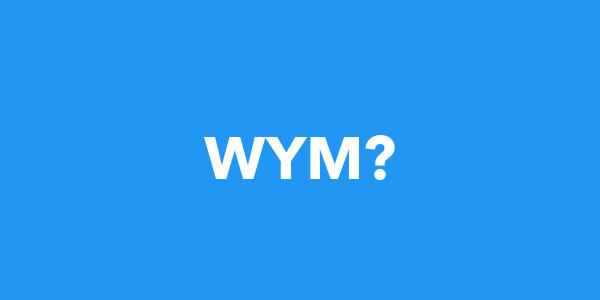 WYM Meaning - What does WYM mean?